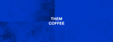 THEM COFFEE
